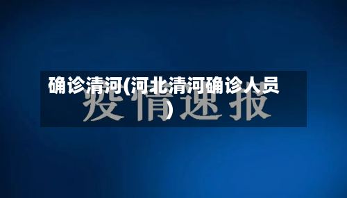 确诊清河(河北清河确诊人员)